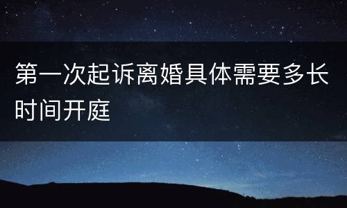 第一次起诉离婚具体需要多长时间开庭