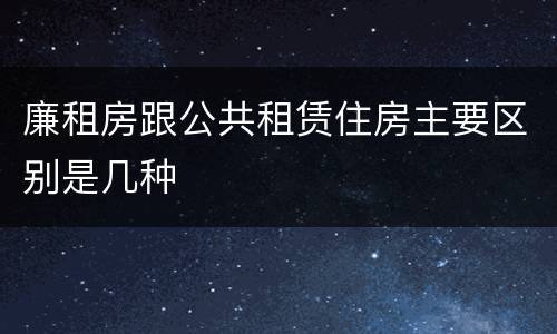 廉租房跟公共租赁住房主要区别是几种