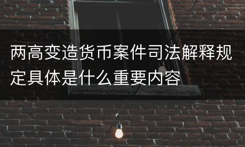 两高变造货币案件司法解释规定具体是什么重要内容