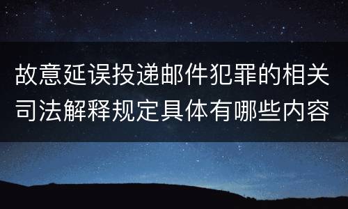 故意延误投递邮件犯罪的相关司法解释规定具体有哪些内容