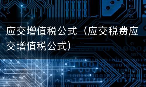 应交增值税公式（应交税费应交增值税公式）