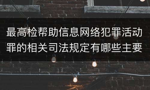 最高检帮助信息网络犯罪活动罪的相关司法规定有哪些主要内容