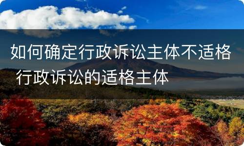 如何确定行政诉讼主体不适格 行政诉讼的适格主体