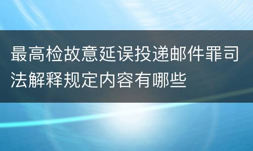 最高检故意延误投递邮件罪司法解释规定内容有哪些