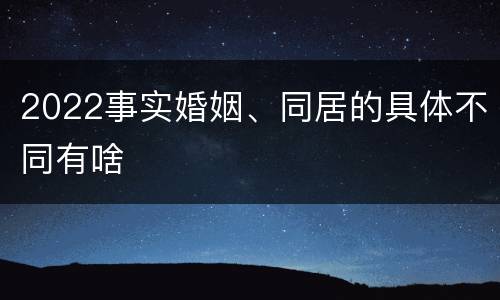 2022事实婚姻、同居的具体不同有啥