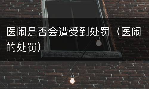 医闹是否会遭受到处罚（医闹的处罚）