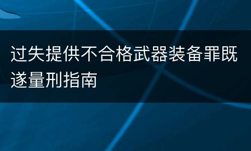 过失提供不合格武器装备罪既遂量刑指南