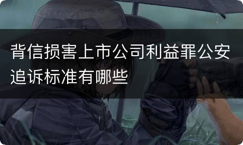 背信损害上市公司利益罪公安追诉标准有哪些