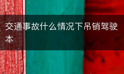交通事故什么情况下吊销驾驶本