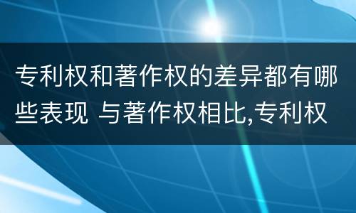专利权和著作权的差异都有哪些表现 与著作权相比,专利权有哪些特征