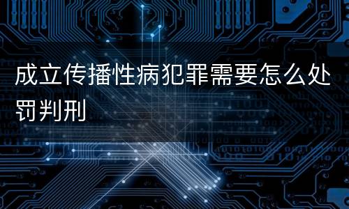 成立传播性病犯罪需要怎么处罚判刑