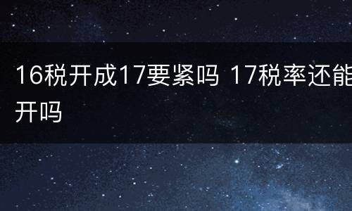 16税开成17要紧吗 17税率还能开吗