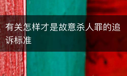 有关怎样才是故意杀人罪的追诉标准