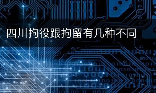 四川拘役跟拘留有几种不同