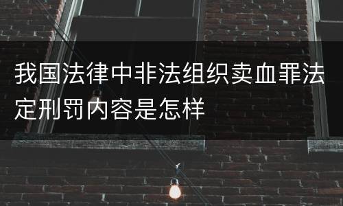 我国法律中非法组织卖血罪法定刑罚内容是怎样