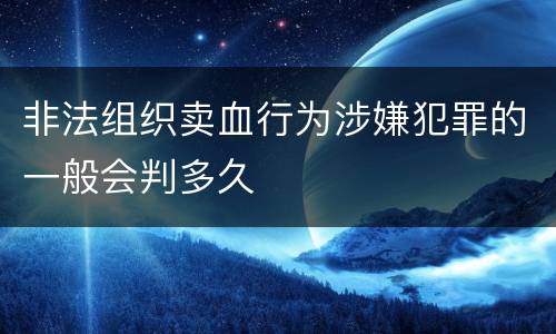 非法组织卖血行为涉嫌犯罪的一般会判多久