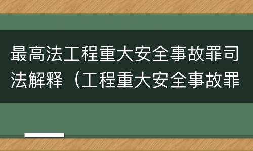 最高法工程重大安全事故罪司法解释(工程重大安全事故罪典型案例)