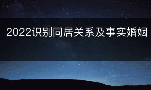 2022识别同居关系及事实婚姻