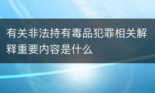有关非法持有毒品犯罪相关解释重要内容是什么
