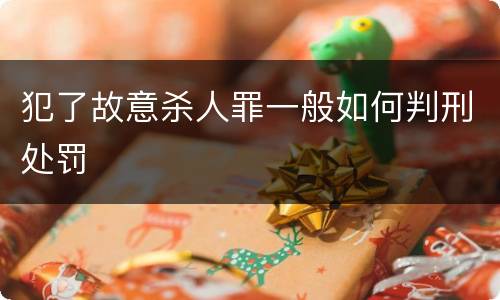犯了故意杀人罪一般如何判刑处罚