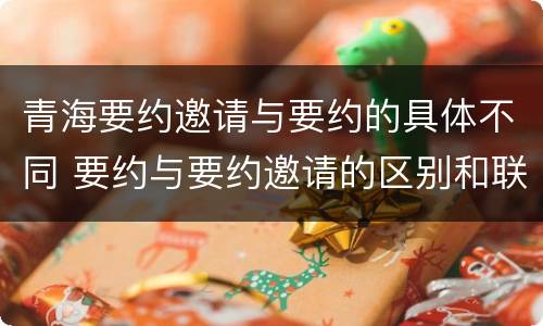 青海要约邀请与要约的具体不同 要约与要约邀请的区别和联系