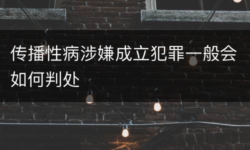 传播性病涉嫌成立犯罪一般会如何判处