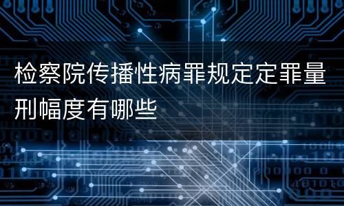 检察院传播性病罪规定定罪量刑幅度有哪些