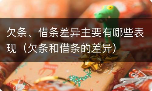 欠条、借条差异主要有哪些表现（欠条和借条的差异）