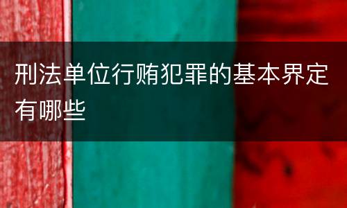 刑法单位行贿犯罪的基本界定有哪些