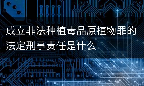 成立非法种植毒品原植物罪的法定刑事责任是什么