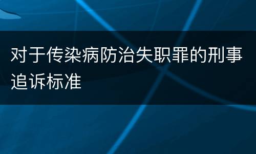 对于传染病防治失职罪的刑事追诉标准