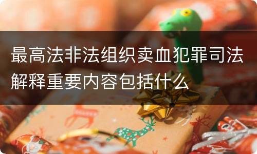 最高法非法组织卖血犯罪司法解释重要内容包括什么
