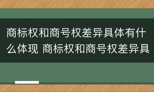 商标权和商号权差异具体有什么体现 商标权和商号权差异具体有什么体现