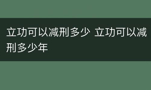 立功可以减刑多少 立功可以减刑多少年