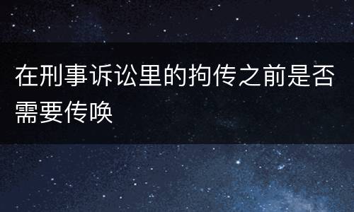 在刑事诉讼里的拘传之前是否需要传唤