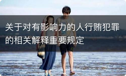 关于对有影响力的人行贿犯罪的相关解释重要规定