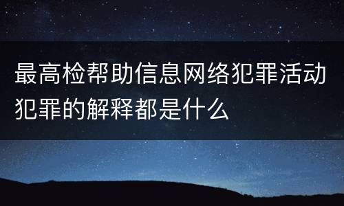 最高检帮助信息网络犯罪活动犯罪的解释都是什么