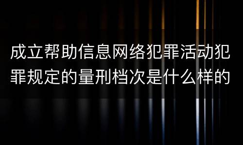成立帮助信息网络犯罪活动犯罪规定的量刑档次是什么样的
