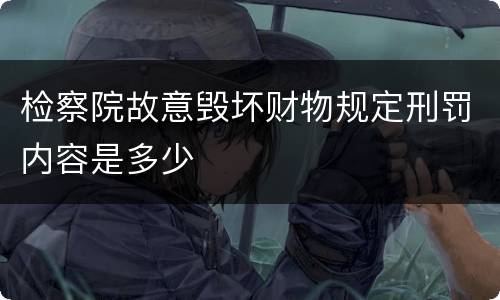 检察院故意毁坏财物规定刑罚内容是多少