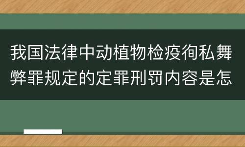 我国法律中动植物检疫徇私舞弊罪规定的定罪刑罚内容是怎样的
