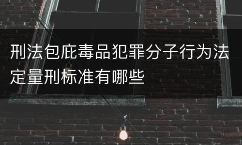 刑法包庇毒品犯罪分子行为法定量刑标准有哪些