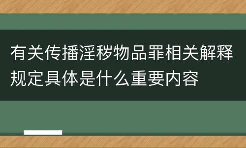 有关传播淫秽物品罪相关解释规定具体是什么重要内容