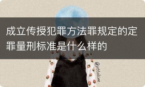 成立传授犯罪方法罪规定的定罪量刑标准是什么样的
