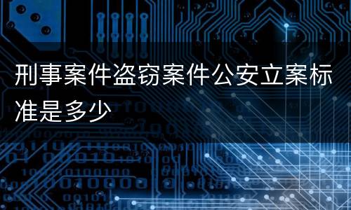 刑事案件盗窃案件公安立案标准是多少
