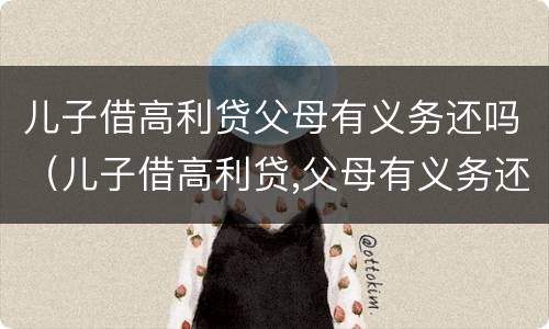 儿子借高利贷父母有义务还吗（儿子借高利贷,父母有义务还吗）