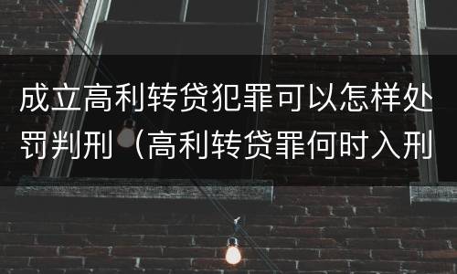 成立高利转贷犯罪可以怎样处罚判刑（高利转贷罪何时入刑）