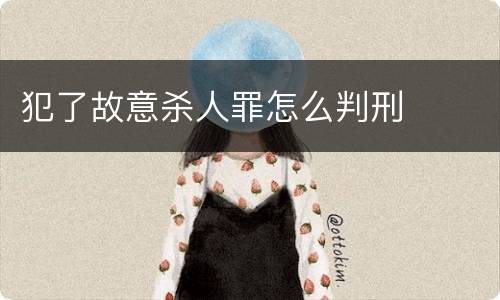 犯了故意杀人罪怎么判刑
