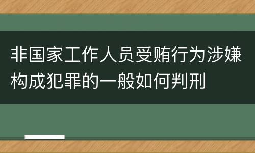 非国家工作人员受贿行为涉嫌构成犯罪的一般如何判刑
