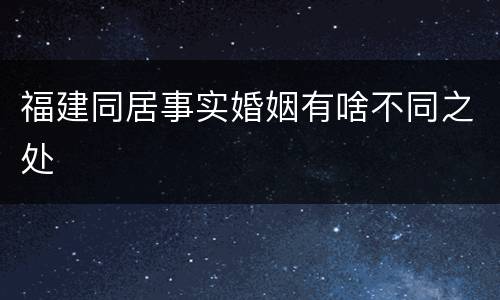 福建同居事实婚姻有啥不同之处
