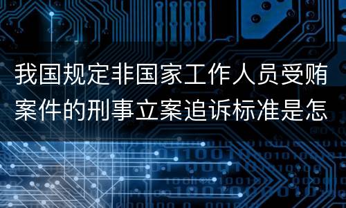 我国规定非国家工作人员受贿案件的刑事立案追诉标准是怎样规定